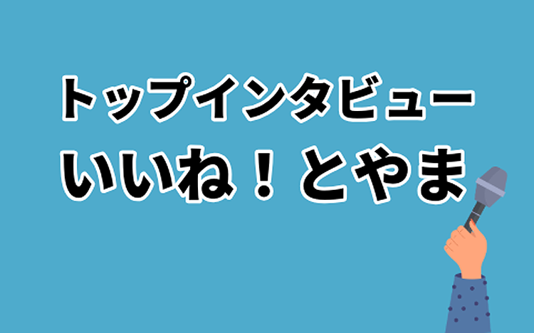 トップインタビュー いいね！とやま